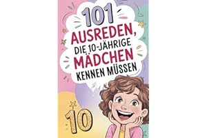 101 Ausreden, die 10-jährige Mädchen kennen müssen: Das witzige Geschenk zum 10. Geburtstag oder einfach so! Voller Spaß, Chaos und genialer Erklärungen