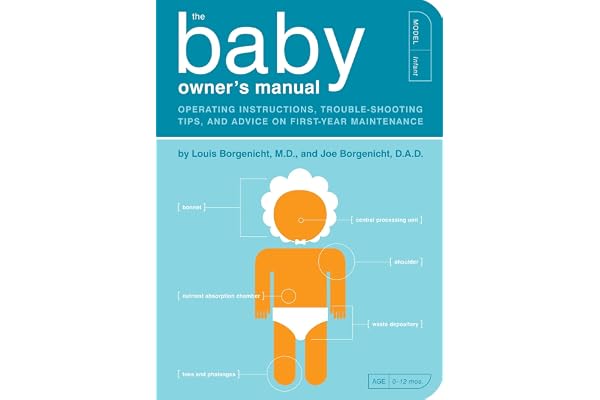 The Baby Owner's Manual: Operating Instructions, Trouble-Shooting Tips, and Advice on First-Year Maintenance