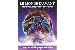 Le monde d'avant, livre de coloriage pour adulte, adolescent, enfant:: 60 mandalas dinosaures et dragons, motif floral, zentangle. Coloriage anti stress & zen