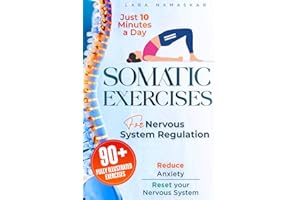 Somatic Exercises for Nervous System Regulation: 90+ Simple Techniques to Release Trauma, Reduce Tension, and Alleviate Anxiety and Stress in Just 10 Minutes a Day