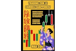 Trading con le Candele Giapponesi: Manuale di Analisi Tecnica su Forex e Mercato Azionario per Principianti