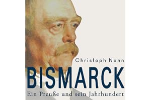 Bismarck: Ein Preuße und sein Jahrhundert