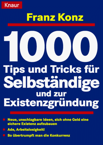 1000 Tips und Tricks für Selbständige und zur Existenzgründung: Die besten Finanzierungsmöglichkeiten - So übertrumpft man die Konkurrenz - Einmalige ... (Knaur Taschenbücher. Ratgeber Beruf)