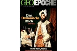 GEO Epoche 56/2012: Das osmanische Reich. 1300 1922 - Sultan, Wesire, Paschas. Geschichte eines islamischen Imperiums: Sultane, Wesire, Paschas: Geschichte eines islamischen Imperiums