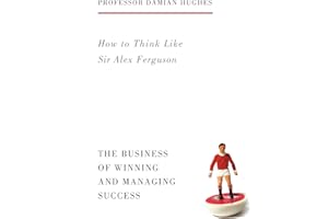 How to Think Like Sir Alex Ferguson: The Business of Winning and Managing Success