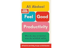 Feel-Good Productivity: Wie du das erreichst, was du wirklich willst. 54 Tools für mehr Erfolg, Energie und Zufriedenheit | »Ein längst überfälliger ... unserer Leistungsgesellschaft.« Mark Manson
