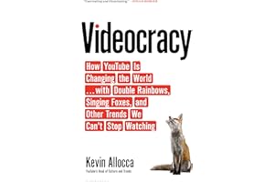 Videocracy: How YouTube Is Changing the World . . . with Double Rainbows, Singing Foxes, and Other Trends We Can’t Stop Watching