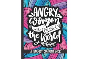 Angry Women Will Change The World: A Feminist Coloring Book: Funny, Inspirational & Empowering Feminism Quotes For Powerful Women & Teenage Girls | Gifts For Feminists