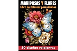 Mariposas y Flores Libro de Colorear para Adultos: 50 diseños únicos de mariposas y flores para relajarse, aliviar el estrés y estimular la creatividad