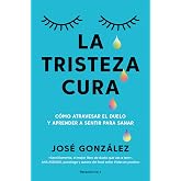 La tristeza cura: C&oacute;mo atravesar el duelo y aprender a sentir para sanar (No ficci&oacute;n)