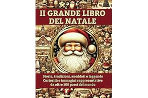 Il Grande Libro del Natale: Storie, Tradizioni, Aneddoti, Leggende, Curiosità e Immagini Rappresentative di oltre 100 Paesi del Mondo