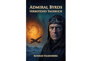 Admiral Byrds verbotenes Tagebuch: Die Wahrheit über die Hohle Erde, Neuschwabenland und das größte Geheimnis des 20. Jahrhunderts