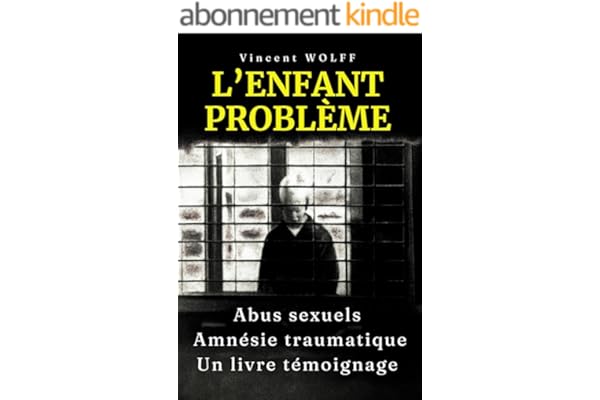 L'enfant Problème: Amnésie traumatique. Briser le silence : témoignage d’un garçon victime d’abus sexuels dans l’enfance
