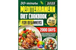 Mediterranean Diet Cookbook for Beginners: 2000 Days of Quick, Flavorful & Family-Friendly Recipes in 30 Minutes – Includes a Step-by-Step 30-Day Meal Plan for Weight Loss and Better Health