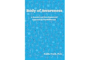 Body of Awareness: A Somatic and Developmental Approach to Psychotherapy