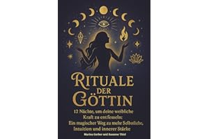 Rituale der Göttin – 12 Nächte, um deine weibliche Kraft zu entfesseln: Ein magischer Weg zu mehr Selbstliebe, Intuition und innerer Stärke