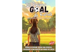 Il Primo Goal Di Rosa: Una Storia di Calcio e Coraggio - Quando la Passione Supera Ogni Ostacolo: L'Avventura di una Ragazza nel Mondo del Calcio degli Anni '90