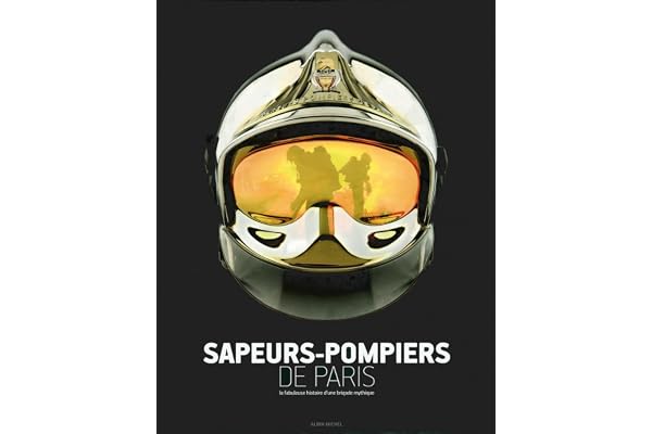 Sapeurs-pompiers de Paris: La fabuleuse histoire d'une brigade mythique