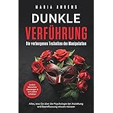 Dunkle Verführung - Die verborgenen Techniken der Manipulation: Alles, was Sie über die Psychologie der Anziehung und Beeinfl