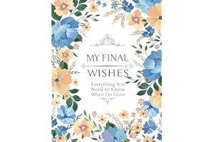 My Final Wishes - Everything You Need to Know When I'm Gone: End of Life Planner, Checklist & Organizer - Detailed Information About My Accounts, Affairs, Belongings & Wishes