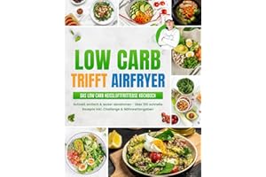 Low Carb trifft Airfryer: Das Low Carb Heißluftfritteuse Rezeptbuch | Schnell einfach & lecker abnehmen - Über 100 schnelle Rezepte inkl. Challenge & Nährwertangaben
