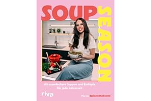 Soup Season: 60 superleckere Suppen und Eintöpfe für jede Jahreszeit | Kochbuch für schnelle saisonale Klassiker und moderne Rezepte. Vegetarisch, vegan, mit Fisch oder Fleisch