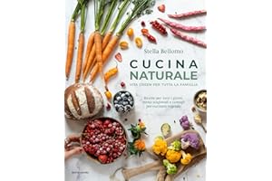 Cucina naturale. Vita green per tutta la famiglia. Ricette per tutti i giorni, menù stagionali e consigli per cucinare vegetale