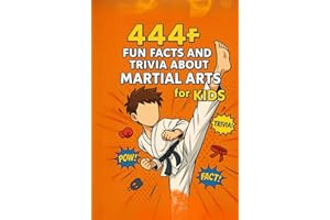 444+ Fun Facts and Trivia About Martial Arts for Kids: Discover Cool Moves, Ancient Secrets, and Epic Stories from Karate, Judo, Taekwondo, Kung Fu, and More!