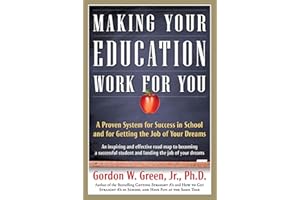 Making Your Education Work For You: A Proven System for Success in School and for Getting the Job of Your Dreams