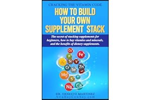 Cracking the Vitamin Code: How to Build your Own Supplement Stack. The Secret of Stacking Supplements for Beginners, How to Buy Vitamins and Minerals, ... of Dietary Supplements. (Health and Wellness)