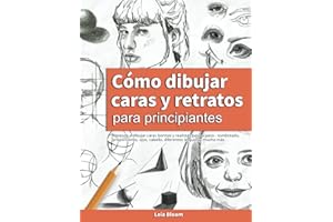Cómo dibujar caras y retratos para principiantes: Aprende a dibujar caras bonitas y realistas paso a paso - sombreado, proporciones, ojos, cabello, diferentes ángulos y mucho más