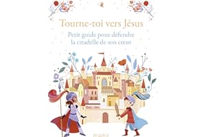 Tourne-toi vers Jésus: Petit guide pour défendre la citadelle de son coeur