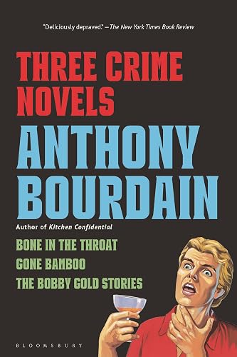 Three Crime Novels by Anthony Bourdain: Bone in the Throat, Gone Bamboo, and The Bobby Gold Stories