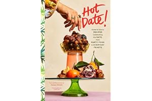 Hot Date!: Sweet & Savory Recipes Celebrating the Date, from Party Food to Everyday Feasts