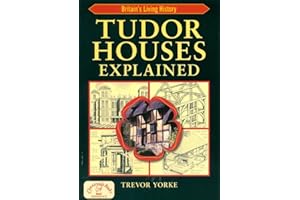 Tudor Houses Explained - an Illustrated Easy-Reference Guide (Britain's Architectural History)