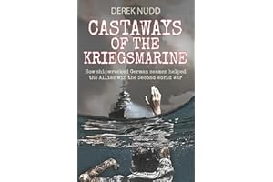 Castaways of the Kriegsmarine: How shipwrecked German seamen helped the Allies win the Second World War