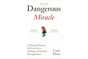 Dangerous Miracle: A natural history of antibiotics – and how we burned through them
