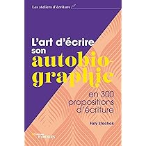 Amazon.fr - L'art d'écrire son autobiographie: en 300 propositions