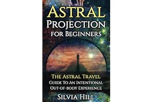 Astral Projection for Beginners: The Astral Travel Guide to an Intentional Out-of-Body Experience (Psychic Awakening)
