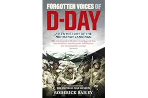 Forgotten Voices of D-Day: A Powerful New History of the Normandy Landings in the Words of Those Who Were There