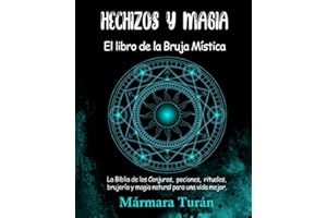Hechizos y Magia. El Libro de la Bruja Mística: La biblia de los Conjuros, pociones, rituales, brujería y magia natural para una vida mejor