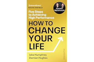 How to Change Your Life: Five Steps to Achieving High Performance