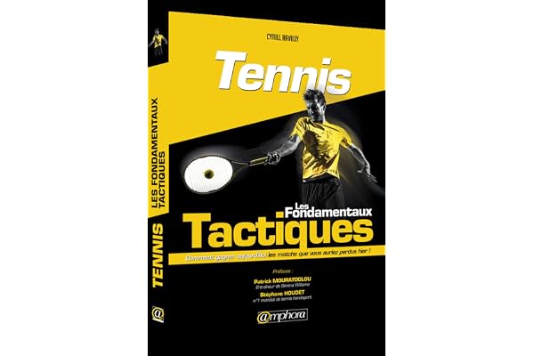 Tennis - Les fondamentaux tactiques: Comment gagner aujourd'hui les matchs que vous auriez perdu hier !