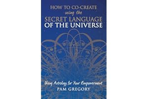 How to Co-Create Using the Secret Language of the Universe: Using Astrology for your Empowerment