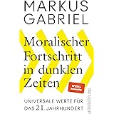 Moralischer Fortschritt in dunklen Zeiten: Universale Werte für das 21. Jahrhundert | Der Bestsellerautor erklärt, warum unse