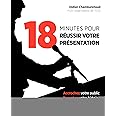 18 minutes pour réussir votre présentation: Accrochez votre public, racontez votre histoire, préparez-vous en leader.