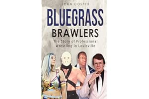 Bluegrass Brawlers: The Story of Professional Wrestling in Louisville