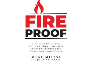Fireproof: A Five-Step Model to Take Your Law Firm from Unpredictable to Wildly Profitable