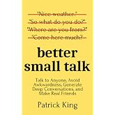 Better Small Talk: Talk to Anyone, Avoid Awkwardness, Generate Deep Conversations, and Make Real Friends (How to be More Lika