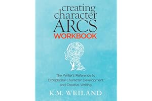 Creating Character Arcs Workbook: The Writer's Reference to Exceptional Character Development and Creative Writing (Helping Writers Become Authors, Band 8)